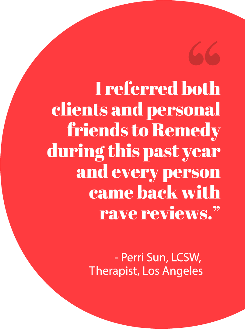 "I referred both clients and personal friends to Remedy during this past year and every person came back with rave reviews"
